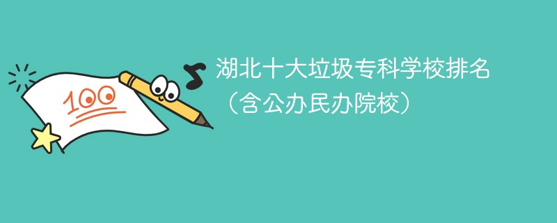 湖北十大垃圾专科学校排名(含公办民办院校)