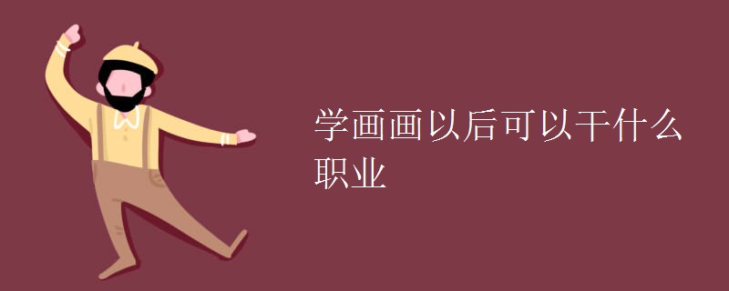 学画画以后可以干什么职业 学画画以后可以干什么职业