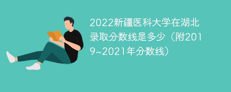2022新疆医科大学在湖北录取分数线是多少(附2019~2021年分数线)