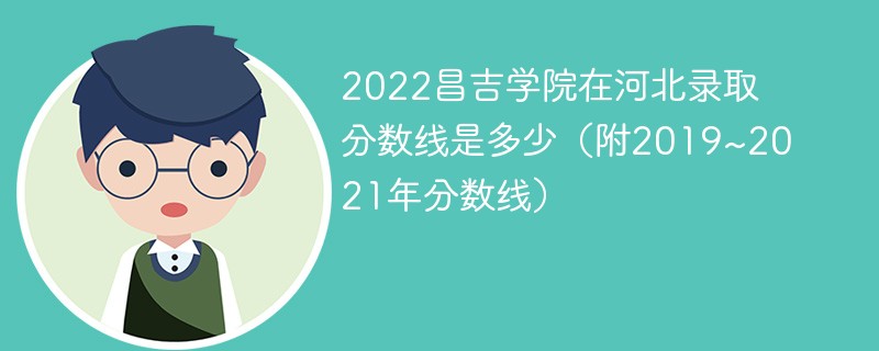 2022昌吉学院在河北录取分数线是多少(附2019~2021年分数线)