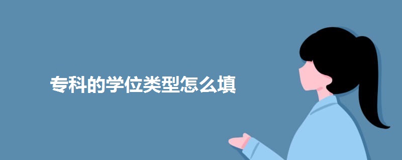 专科的学位类型怎么填 专科的学位类型怎么填