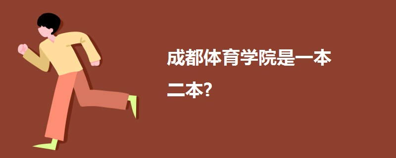 成都体育学院是一本二本 成都体育学院是一本二本