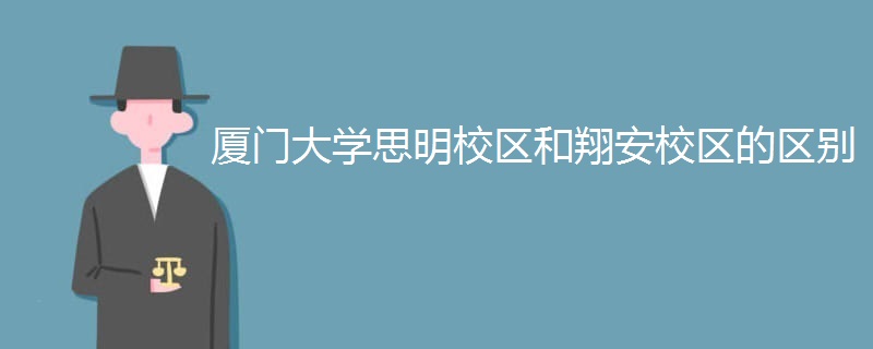 厦门大学思明校区和翔安校区的区别 厦门大学思明校区和翔安校区的区别