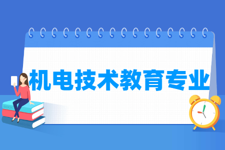 哪些大学有机电技术教育专业-开设机电技术教育专业的大学名单一览表 哪些大学有机电技术教育专业-开设机电技术教育专业的大学名单一览表
