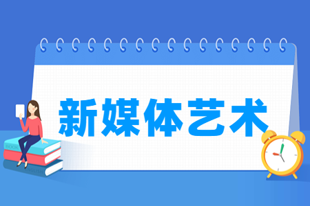 哪些大学有新媒体艺术专业-开设新媒体艺术专业的大学名单一览表 哪些大学有新媒体艺术专业-开设新媒体艺术专业的大学名单一览表
