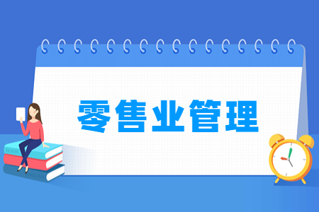 哪些大学有零售业管理专业-开设零售业管理专业的大学名单一览表 哪些大学有零售业管理专业-开设零售业管理专业的大学名单一览表