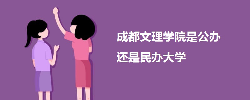 成都文理学院是公办还是民办大学 成都文理学院是公办还是民办大学