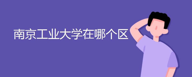 南京工业大学在哪个区 南京工业大学在哪个区