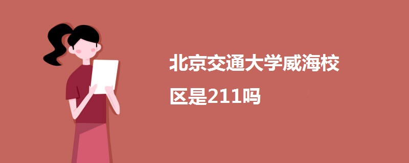 北京交通大学威海校区是211吗.jpg 北京交通大学威海校区是211吗.jpg