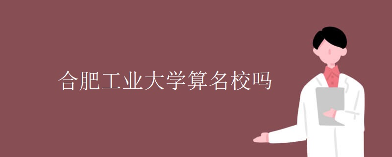 合肥工业大学算名校吗 合肥工业大学算名校吗
