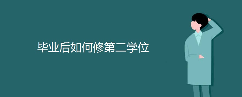 毕业后如何修第二学位 毕业后如何修第二学位