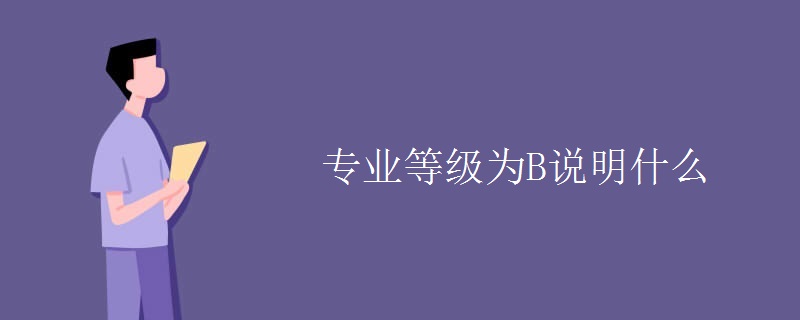 专业等级为B说明什么 专业等级为B说明什么