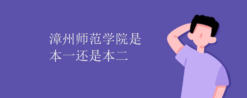 漳州师范学院是本一还是本二 漳州师范学院是本一还是本二
