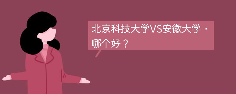 北京科技大学VS安徽大学,哪个好?