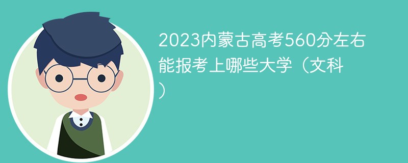 2023内蒙古高考560分左右能报考上哪些大学(文科)