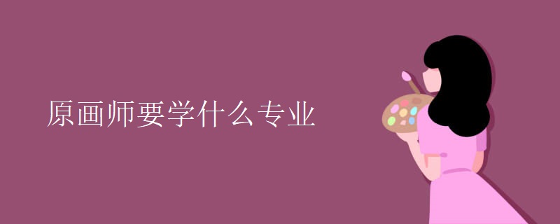原画师要学什么专业 原画师要学什么专业