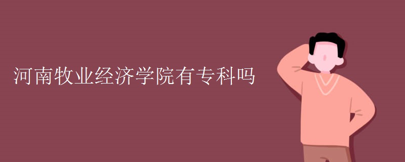 河南牧业经济学院有专科吗 河南牧业经济学院有专科吗
