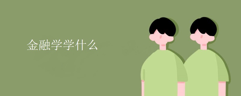 金融学学什么 金融学学什么