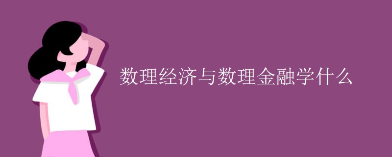 数理经济与数理金融学什么 数理经济与数理金融学什么