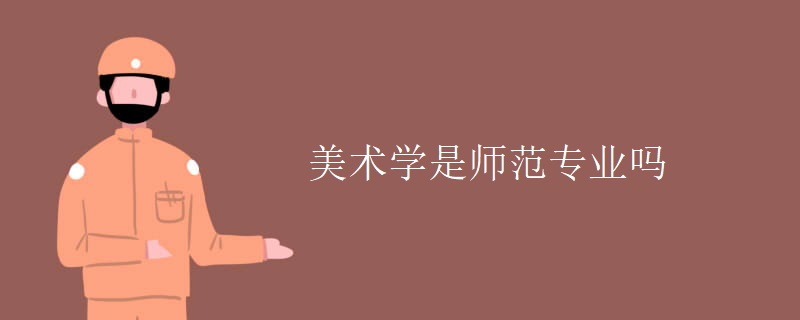 美术学是师范专业吗 美术学是师范专业吗