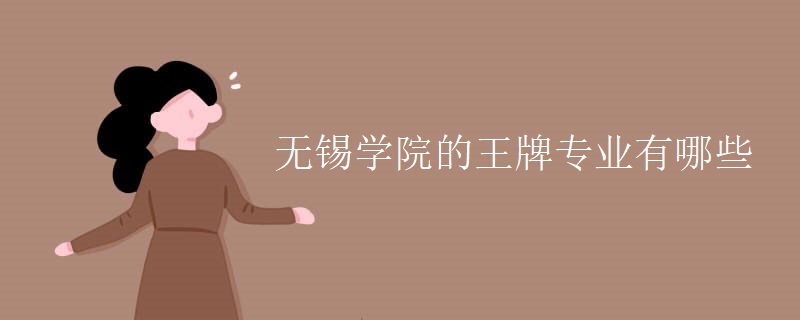 无锡学院的王牌专业有哪些 无锡学院的王牌专业有哪些