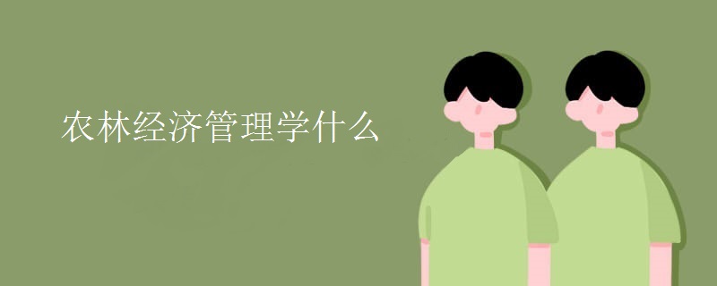 农林经济管理学什么 农林经济管理学什么