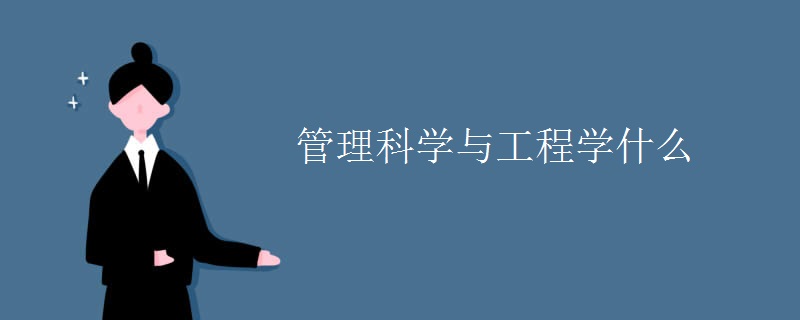 管理科学与工程学什么 管理科学与工程学什么