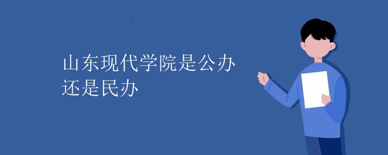 山东现代学院是公办还是民办 山东现代学院是公办还是民办