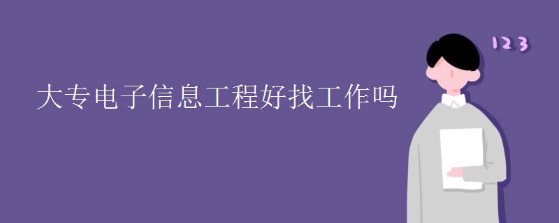 大专电子信息工程好找工作吗 大专电子信息工程好找工作吗