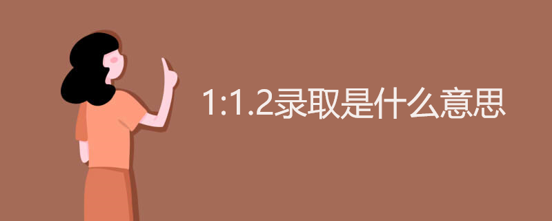 1:1.2录取是什么意思 1:1.2录取是什么意思