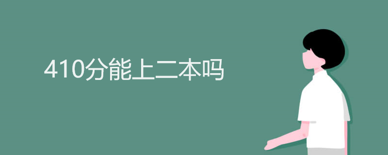 410分能上二本吗 410分能上二本吗