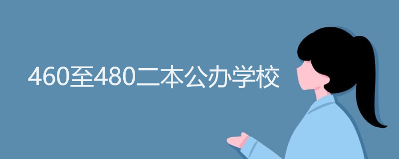 460至480二本公办学校 460至480二本公办学校