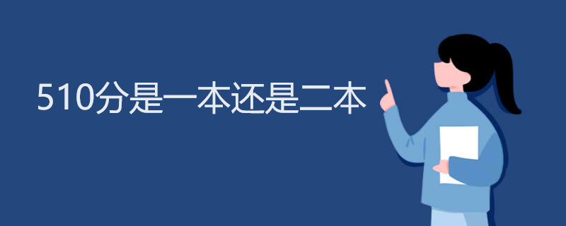 510分是一本还是二本 510分是一本还是二本