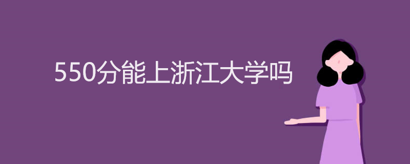 550分能上浙江大学吗 550分能上浙江大学吗