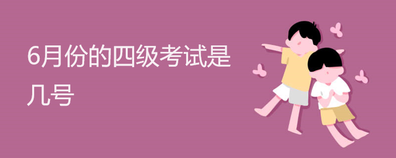 6月份的四级考试是几号 6月份的四级考试是几号