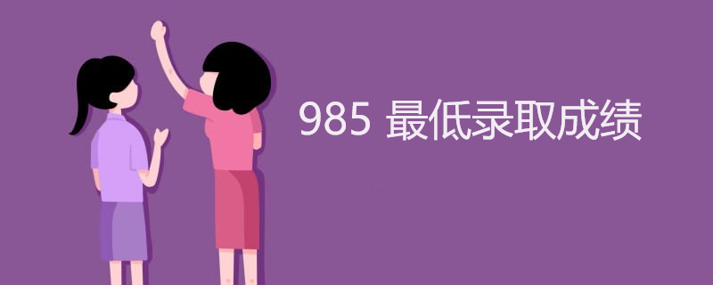 985 最低录取成绩 985 最低录取成绩