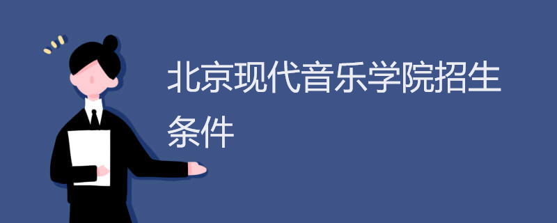 北京现代音乐学院招生条件 北京现代音乐学院招生条件